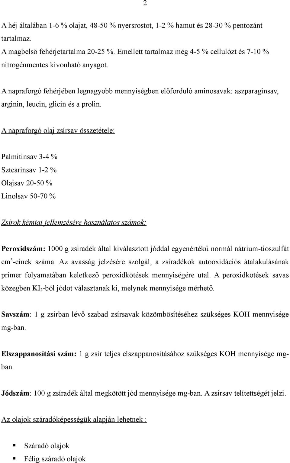 A napraforgó fehérjében legnagyobb mennyiségben előforduló aminosavak: aszparaginsav, arginin, leucin, glicin és a prolin.