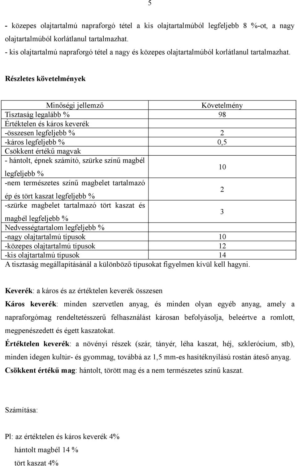 Részletes követelmények Minőségi jellemző Követelmény Tisztaság legalább % 98 Értéktelen és káros keverék -összesen legfeljebb % 2 -káros legfeljebb % 0,5 Csökkent értékű magvak - hántolt, épnek