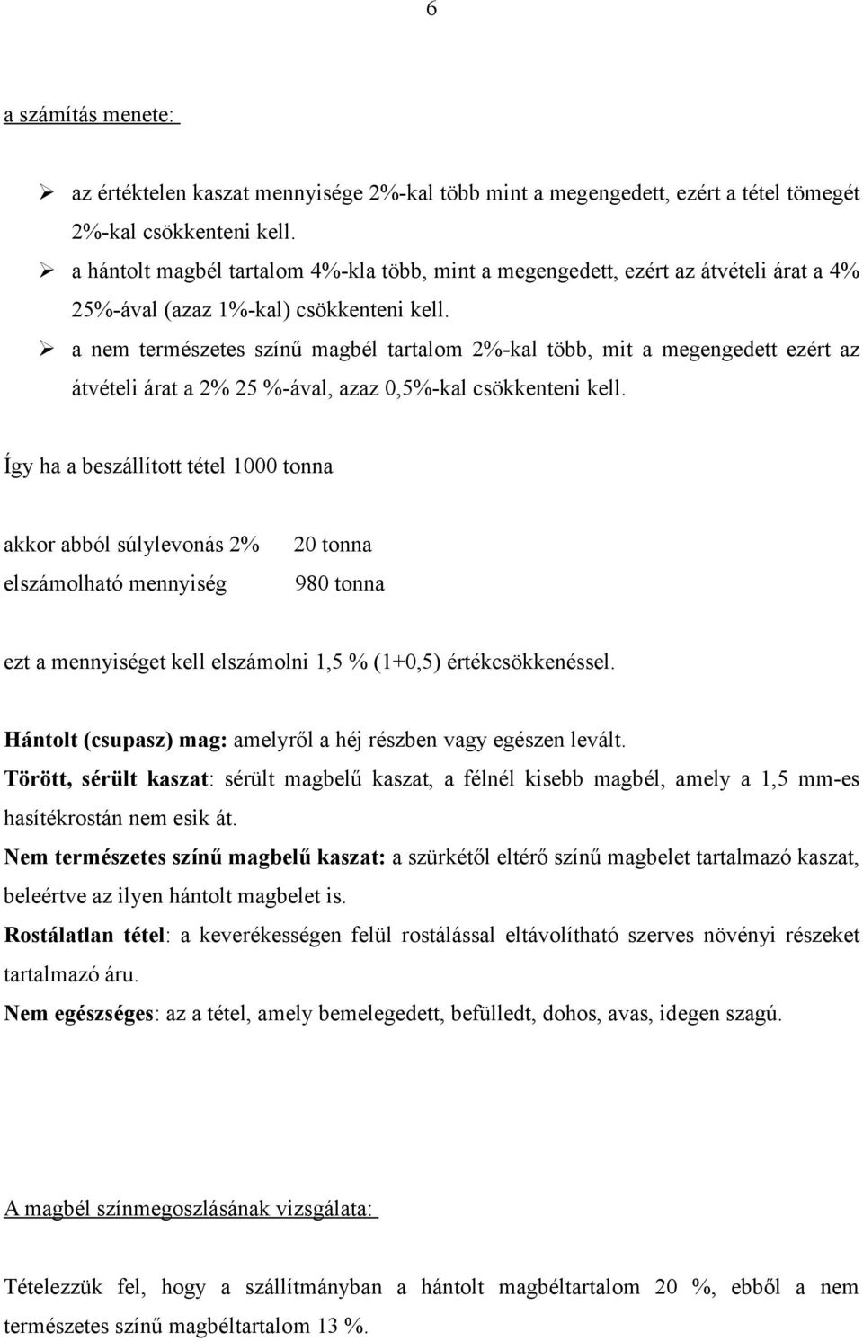 a nem természetes színű magbél tartalom 2%-kal több, mit a megengedett ezért az átvételi árat a 2% 25 %-ával, azaz 0,5%-kal csökkenteni kell.