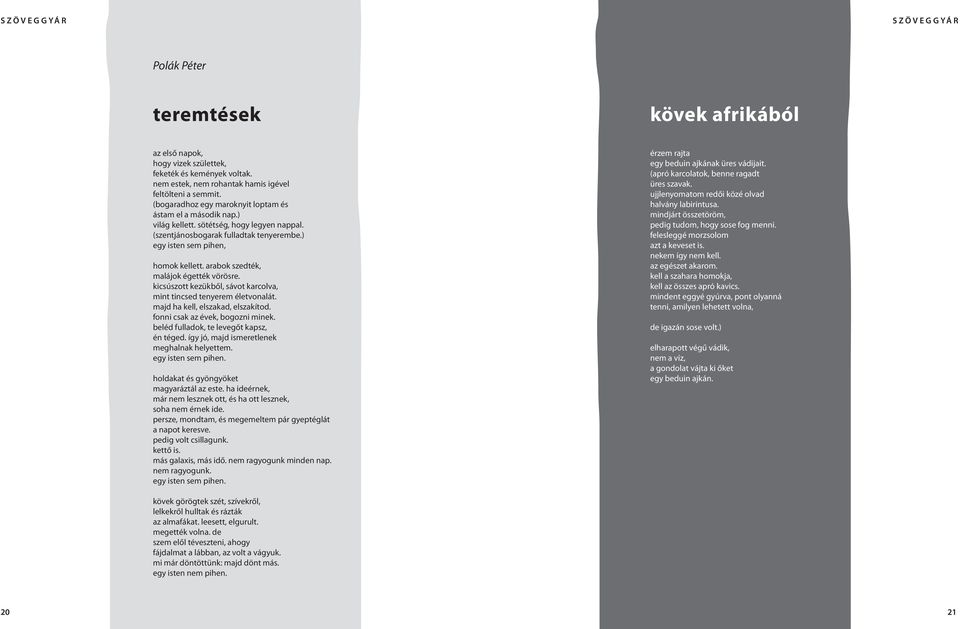 arabok szedték, malájok égették vörösre. kicsúszott kezükből, sávot karcolva, mint tincsed tenyerem életvonalát. majd ha kell, elszakad, elszakítod. fonni csak az évek, bogozni minek.