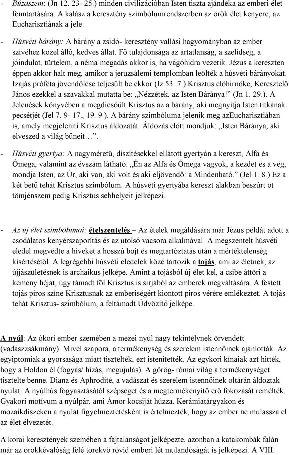 Fő tulajdonsága az ártatlanság, a szelídség, a jóindulat, türtelem, a néma megadás akkor is, ha vágóhídra vezetik.