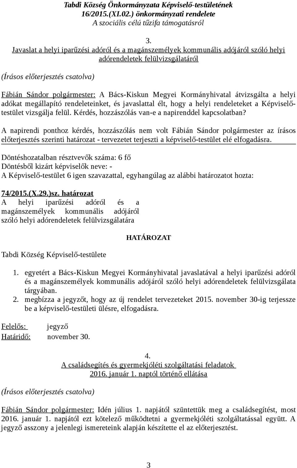 Kormányhivatal átvizsgálta a helyi adókat megállapító rendeleteinket, és javaslattal élt, hogy a helyi rendeleteket a Képviselőtestület vizsgálja felül.