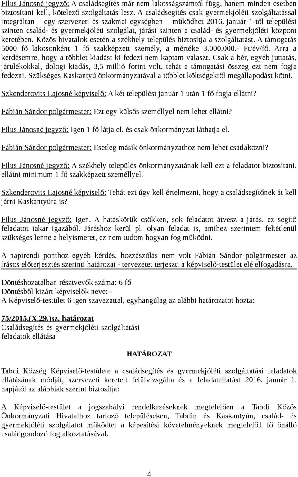 január 1-től települési szinten család- és gyermekjóléti szolgálat, járási szinten a család- és gyermekjóléti központ keretében. Közös hivatalok esetén a székhely település biztosítja a szolgáltatást.