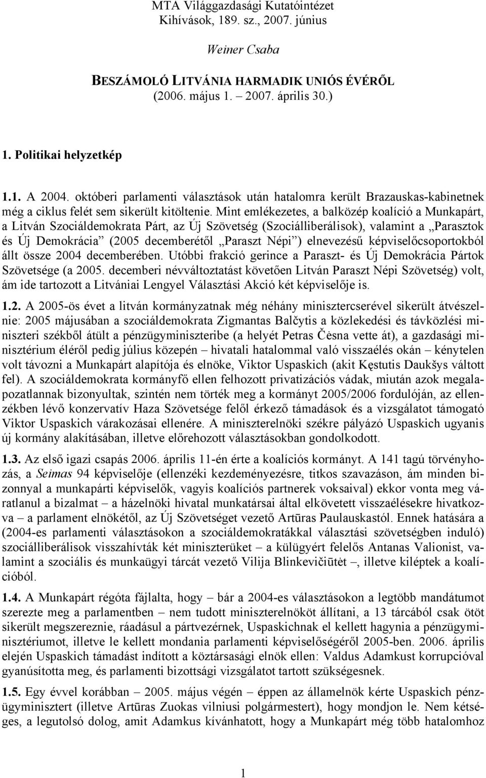 Mint emlékezetes, a balközép koalíció a Munkapárt, a Litván Szociáldemokrata Párt, az Új Szövetség (Szociálliberálisok), valamint a Parasztok és Új Demokrácia (2005 decemberétől Paraszt Népi )