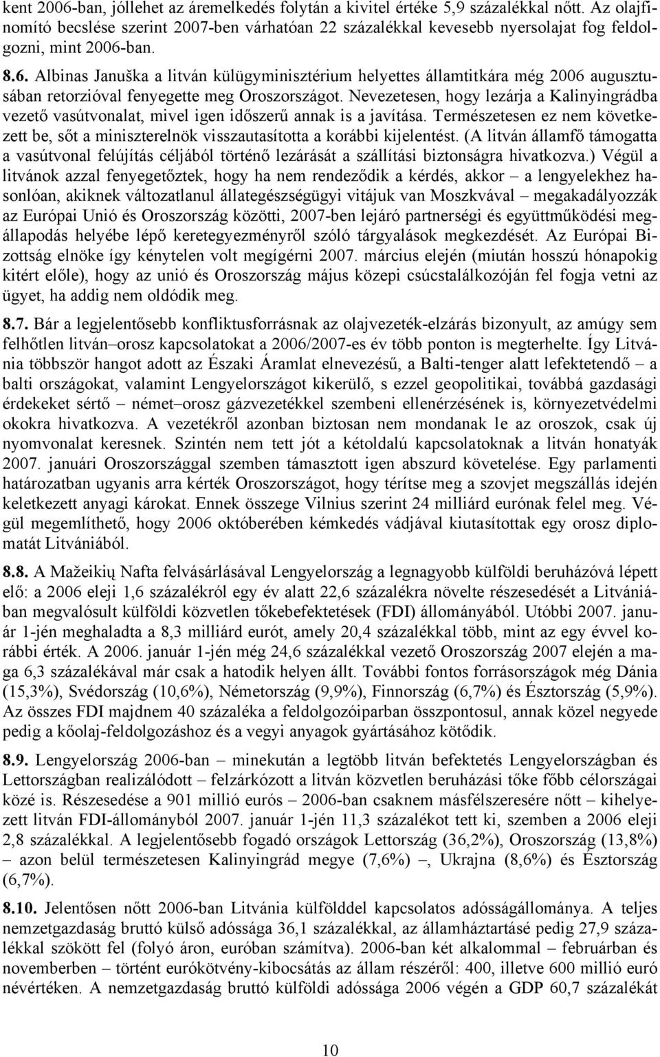 ban. 8.6. Albinas Januška a litván külügyminisztérium helyettes államtitkára még 2006 augusztusában retorzióval fenyegette meg Oroszországot.