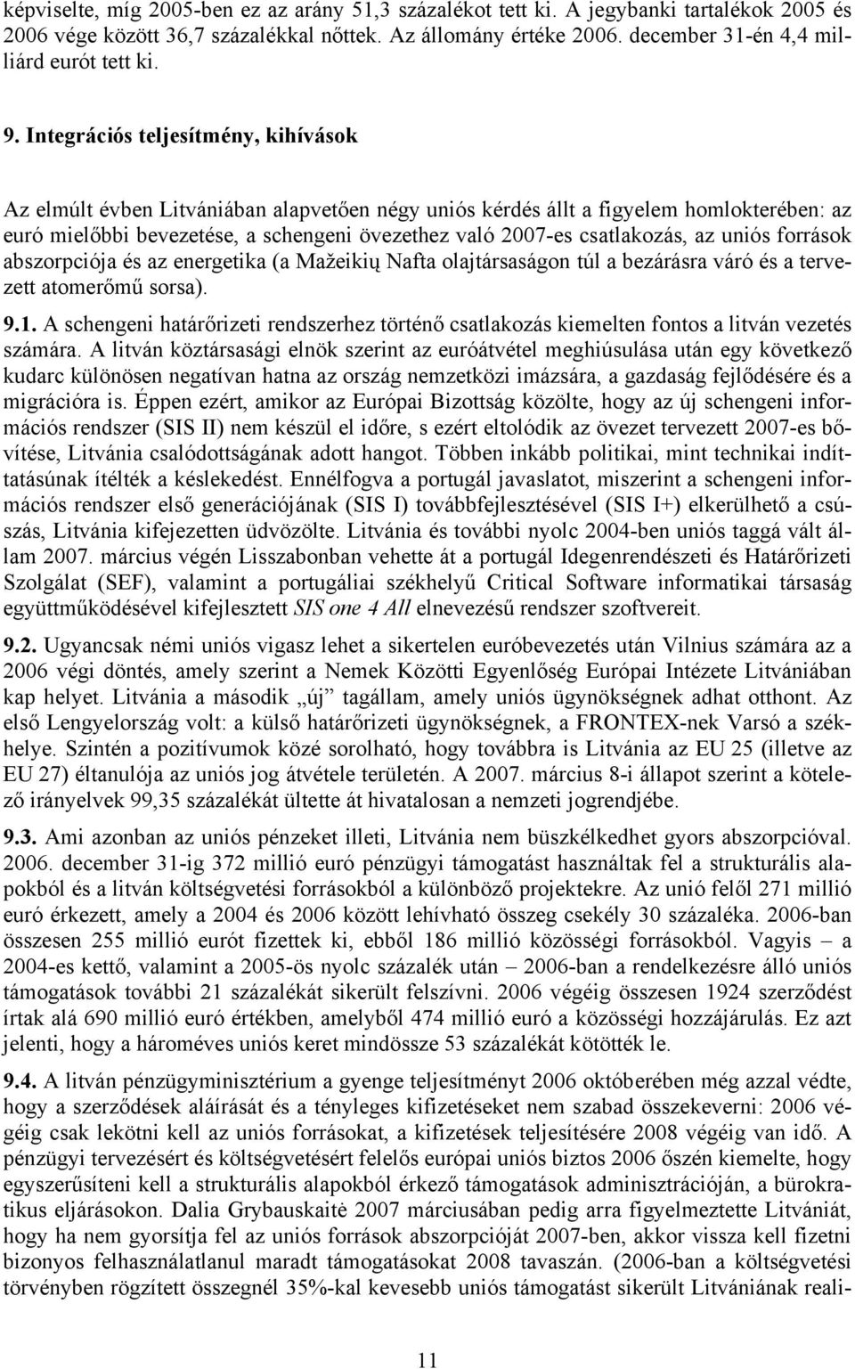 Integrációs teljesítmény, kihívások Az elmúlt évben Litvániában alapvetően négy uniós kérdés állt a figyelem homlokterében: az euró mielőbbi bevezetése, a schengeni övezethez való 2007-es