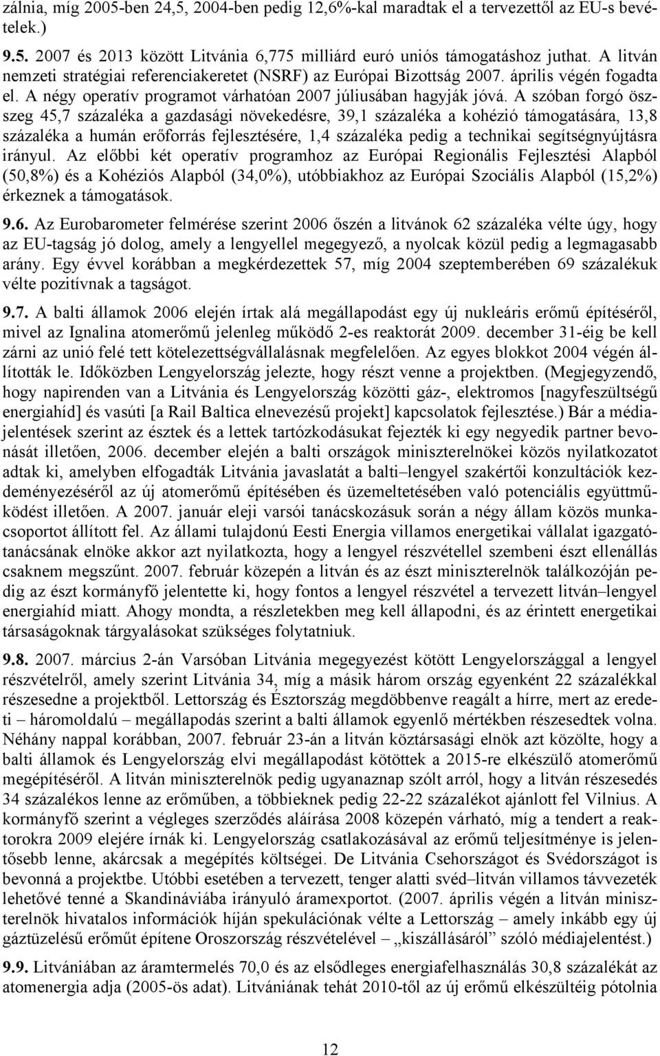 A szóban forgó öszszeg 45,7 százaléka a gazdasági növekedésre, 39,1 százaléka a kohézió támogatására, 13,8 százaléka a humán erőforrás fejlesztésére, 1,4 százaléka pedig a technikai segítségnyújtásra