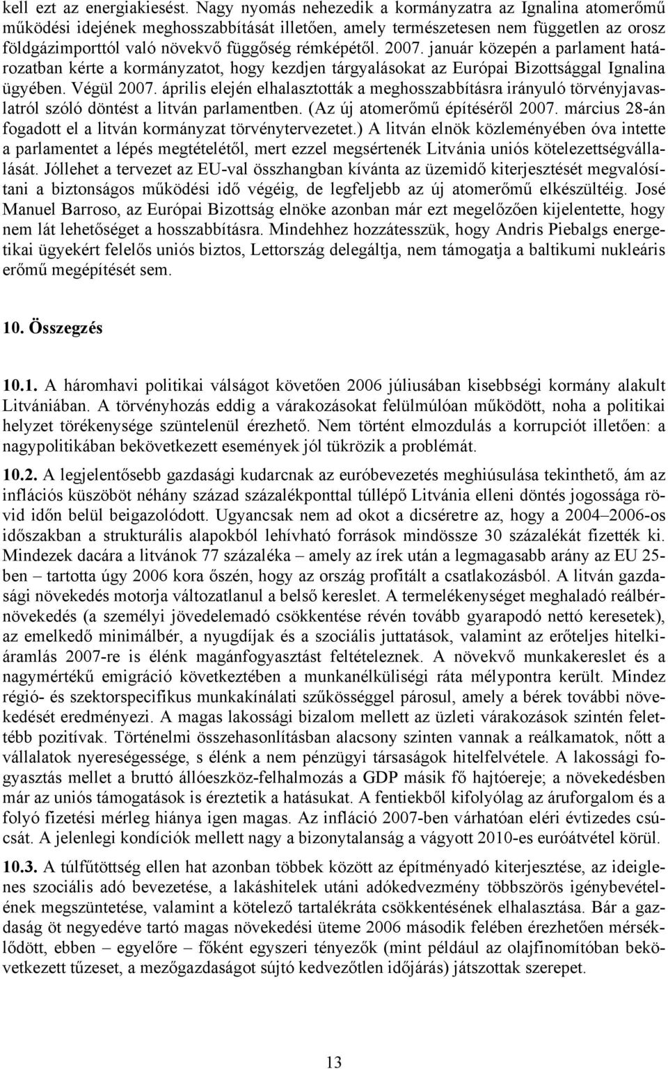 2007. január közepén a parlament határozatban kérte a kormányzatot, hogy kezdjen tárgyalásokat az Európai Bizottsággal Ignalina ügyében. Végül 2007.