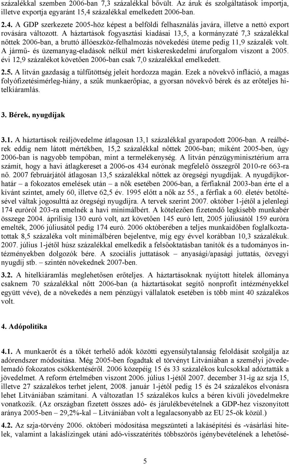 A háztartások fogyasztási kiadásai 13,5, a kormányzaté 7,3 százalékkal nőttek 2006-ban, a bruttó állóeszköz-felhalmozás növekedési üteme pedig 11,9 százalék volt.