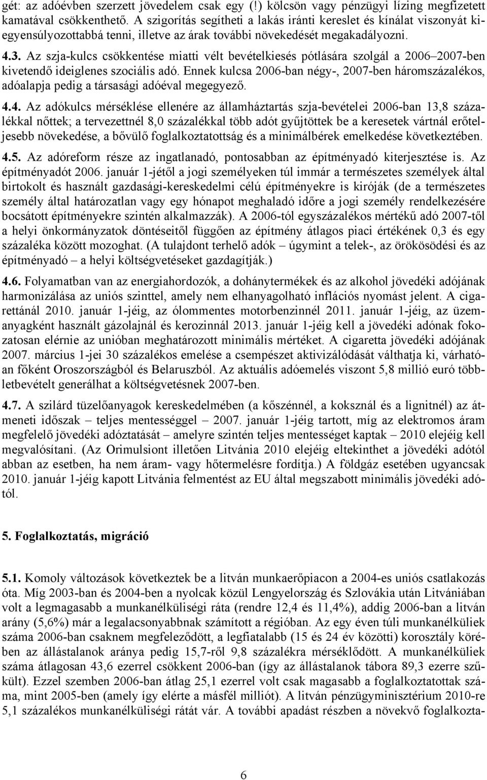 Az szja-kulcs csökkentése miatti vélt bevételkiesés pótlására szolgál a 2006 2007-ben kivetendő ideiglenes szociális adó.