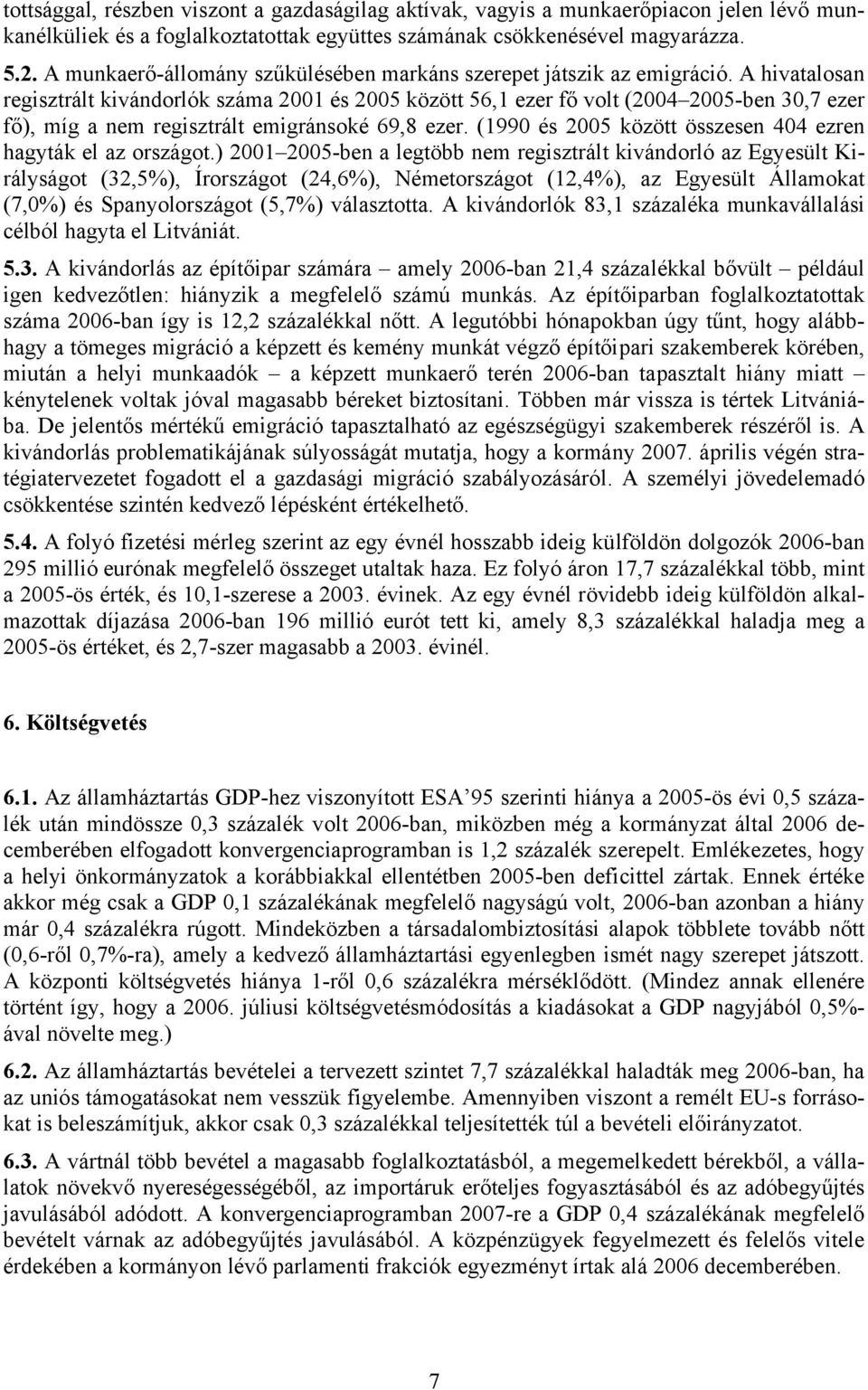 A hivatalosan regisztrált kivándorlók száma 2001 és 2005 között 56,1 ezer fő volt (2004 2005-ben 30,7 ezer fő), míg a nem regisztrált emigránsoké 69,8 ezer.