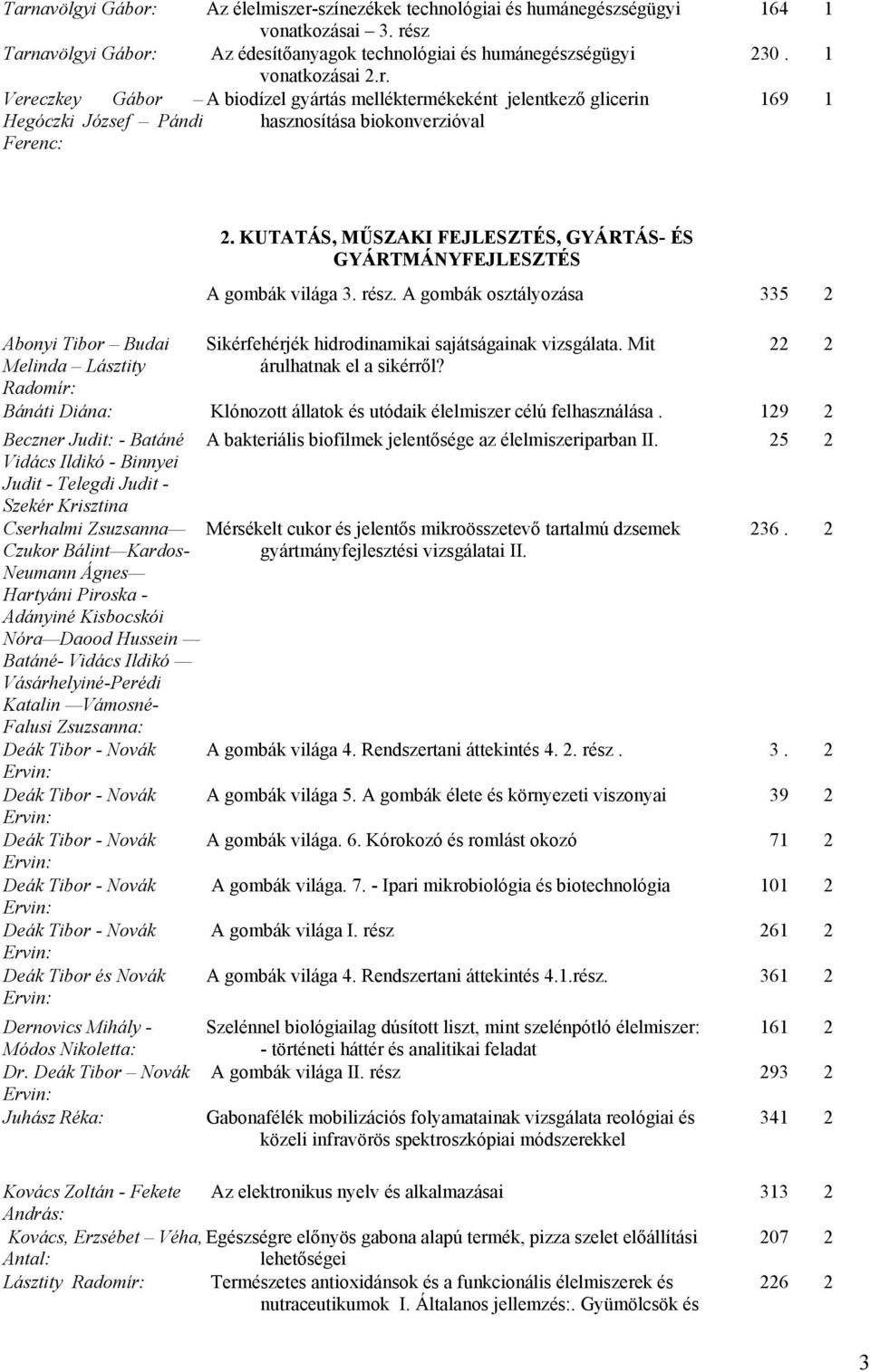 A gombák osztályozása 335 2 Sikérfehérjék hidrodinamikai sajátságainak vizsgálata. Mit árulhatnak el a sikérről? 22 2 Bánáti Diána: Klónozott állatok és utódaik élelmiszer célú felhasználása.