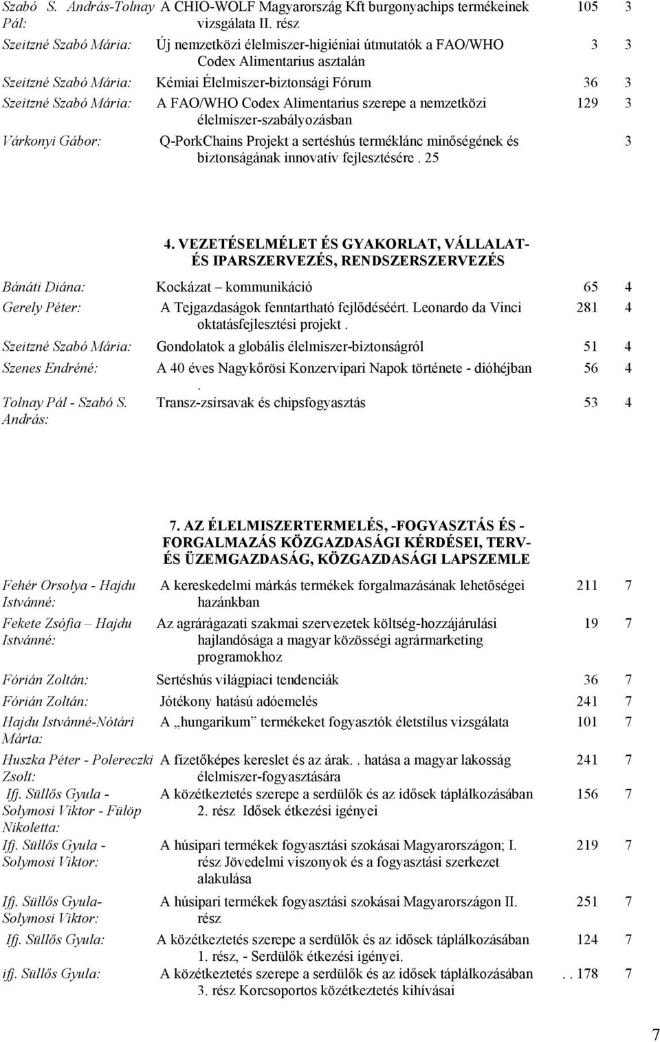 Mária: A FAO/WHO Codex Alimentarius szerepe a nemzetközi élelmiszer-szabályozásban 129 3 Várkonyi Gábor: Q-PorkChains Projekt a sertéshús terméklánc minőségének és biztonságának innovatív