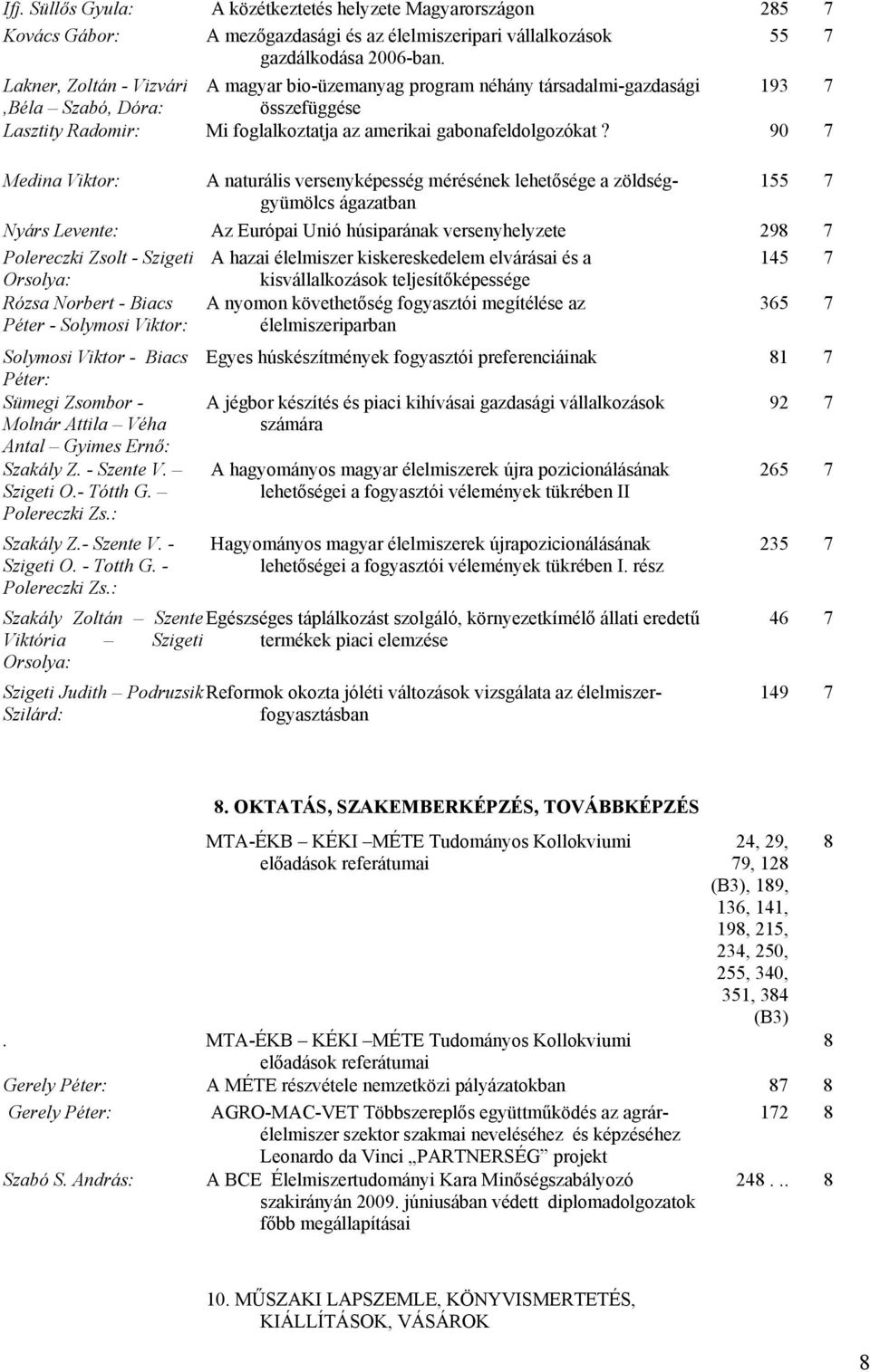 90 7 Medina Viktor: A naturális versenyképesség mérésének lehetősége a zöldséggyümölcs 155 7 ágazatban Nyárs Levente: Az Európai Unió húsiparának versenyhelyzete 298 7 Polereczki Zsolt - Szigeti A