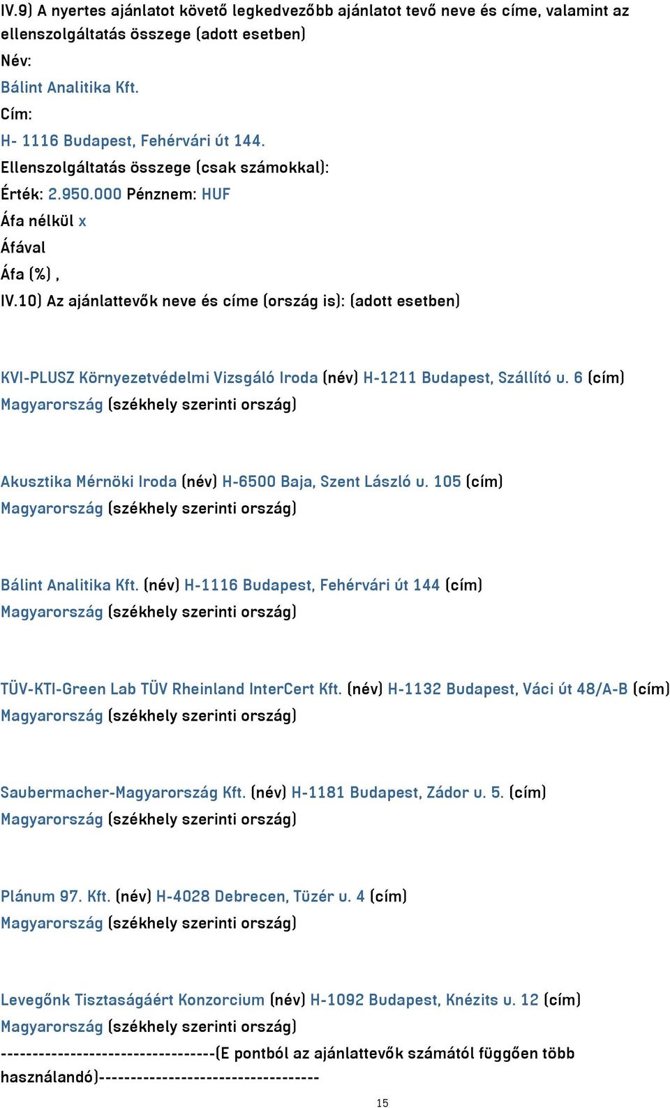 10) Az ajánlattevők neve és címe (ország is): (adott esetben) KVI-PLUSZ Környezetvédelmi Vizsgáló Iroda (név) H-1211 Budapest, Szállító u.