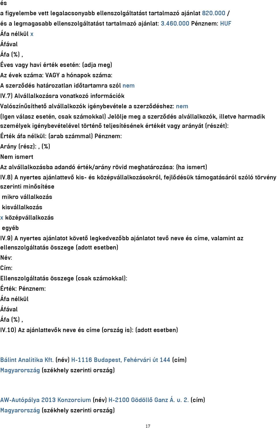 7) Alvállalkozásra vonatkozó információk Valószínűsíthető alvállalkozók igénybevétele a szerződéshez: nem (Igen válasz esetén, csak számokkal) Jelölje meg a szerződés alvállalkozók, illetve harmadik