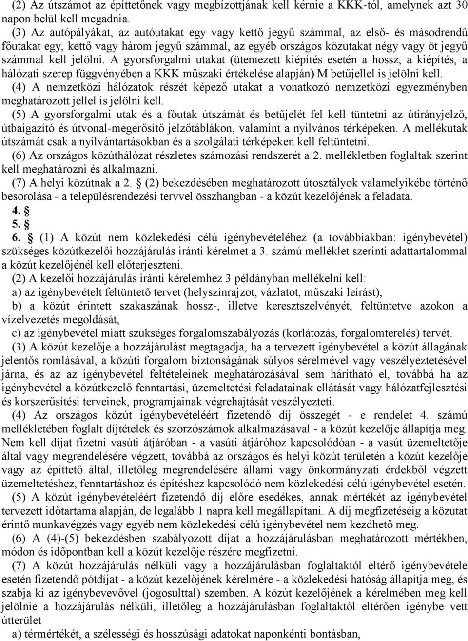 jelölni. A gyorsforgalmi utakat (ütemezett kiépítés esetén a hossz, a kiépítés, a hálózati szerep függvényében a KKK műszaki értékelése alapján) M betűjellel is jelölni kell.