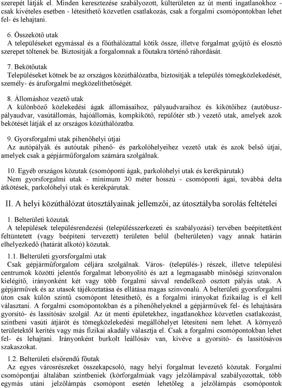 Összekötő utak A településeket egymással és a főúthálózattal kötik össze, illetve forgalmat gyűjtő és elosztó szerepet töltenek be. Biztosítják a forgalomnak a főutakra történő ráhordását. 7.