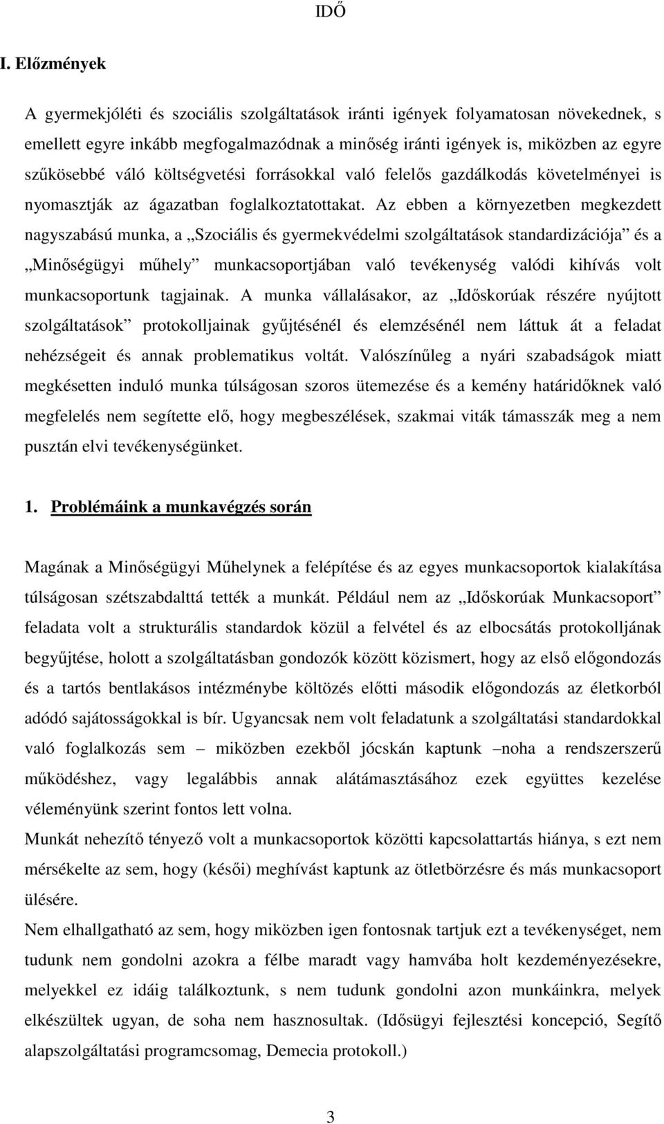 Az ebben a környezetben megkezdett nagyszabású munka, a Szociális és gyermekvédelmi szolgáltatások standardizációja és a Minőségügyi műhely munkacsoportjában való tevékenység valódi kihívás volt