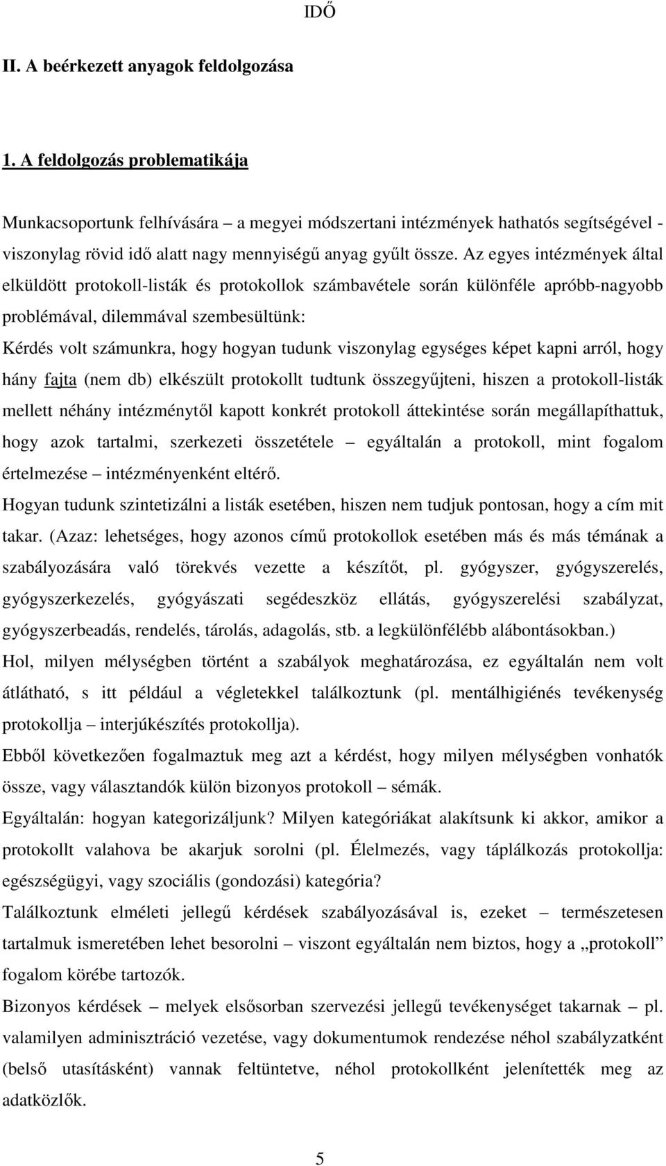 Az egyes intézmények által elküldött protokoll-listák és protokollok számbavétele során különféle apróbb-nagyobb problémával, dilemmával szembesültünk: Kérdés volt számunkra, hogy hogyan tudunk