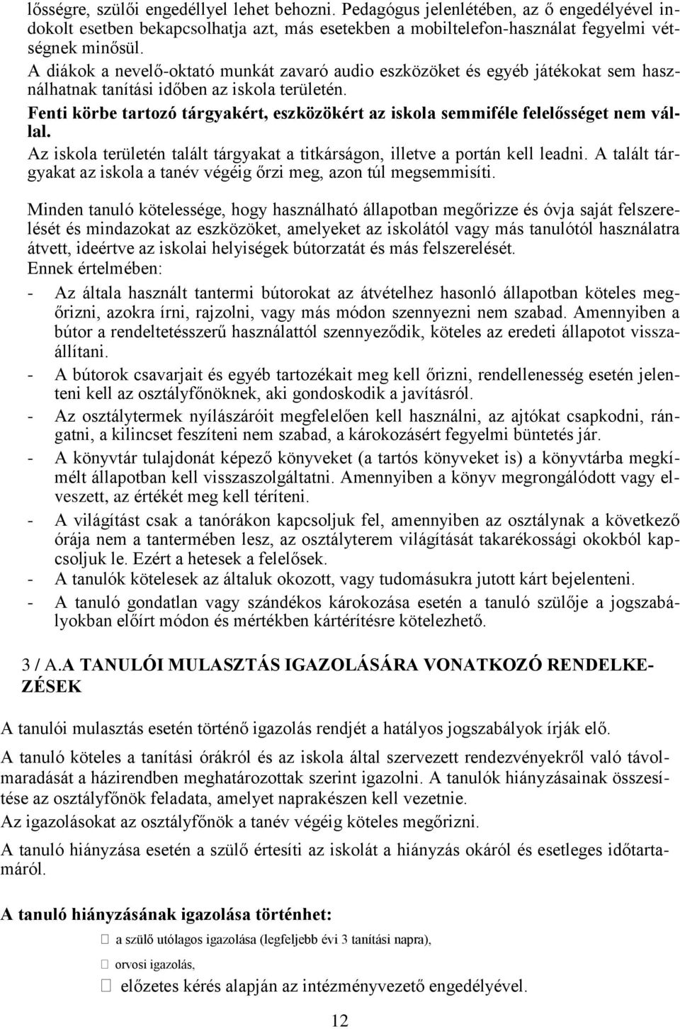 Fenti körbe tartozó tárgyakért, eszközökért az iskola semmiféle felelősséget nem vállal. Az iskola területén talált tárgyakat a titkárságon, illetve a portán kell leadni.