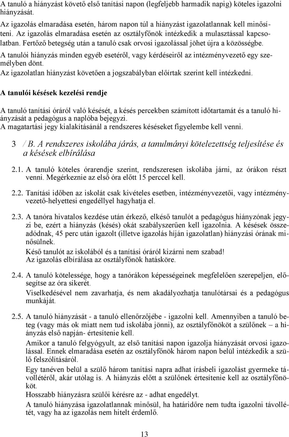 A tanulói hiányzás minden egyéb esetéről, vagy kérdéseiről az intézményvezető egy személyben dönt. Az igazolatlan hiányzást követően a jogszabályban előírtak szerint kell intézkedni.
