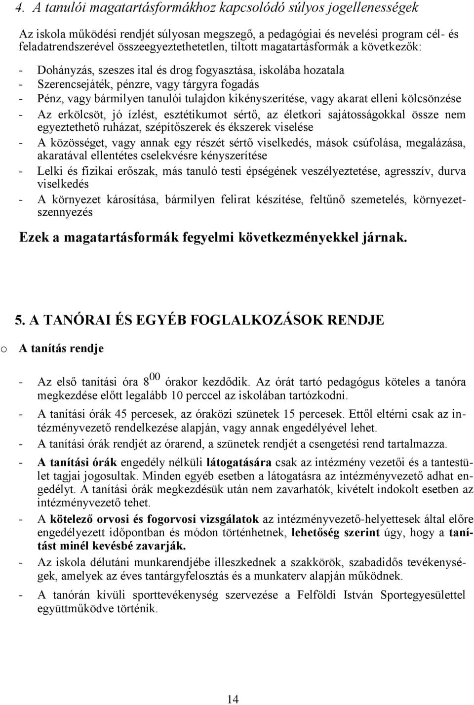 kikényszerítése, vagy akarat elleni kölcsönzése - Az erkölcsöt, jó ízlést, esztétikumot sértő, az életkori sajátosságokkal össze nem egyeztethető ruházat, szépítőszerek és ékszerek viselése - A