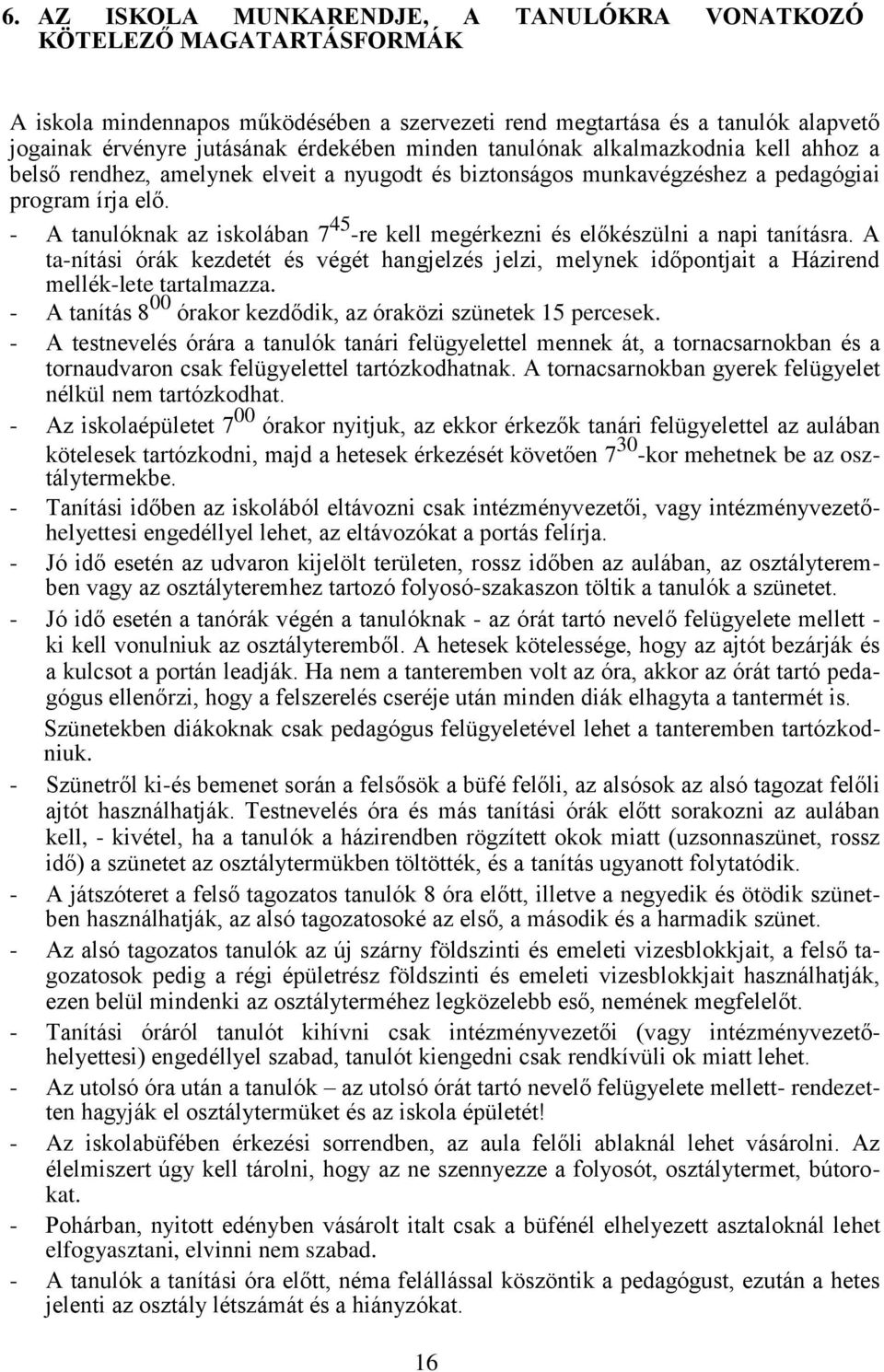 - A tanulóknak az iskolában 7 45 -re kell megérkezni és előkészülni a napi tanításra. A ta-nítási órák kezdetét és végét hangjelzés jelzi, melynek időpontjait a Házirend mellék-lete tartalmazza.