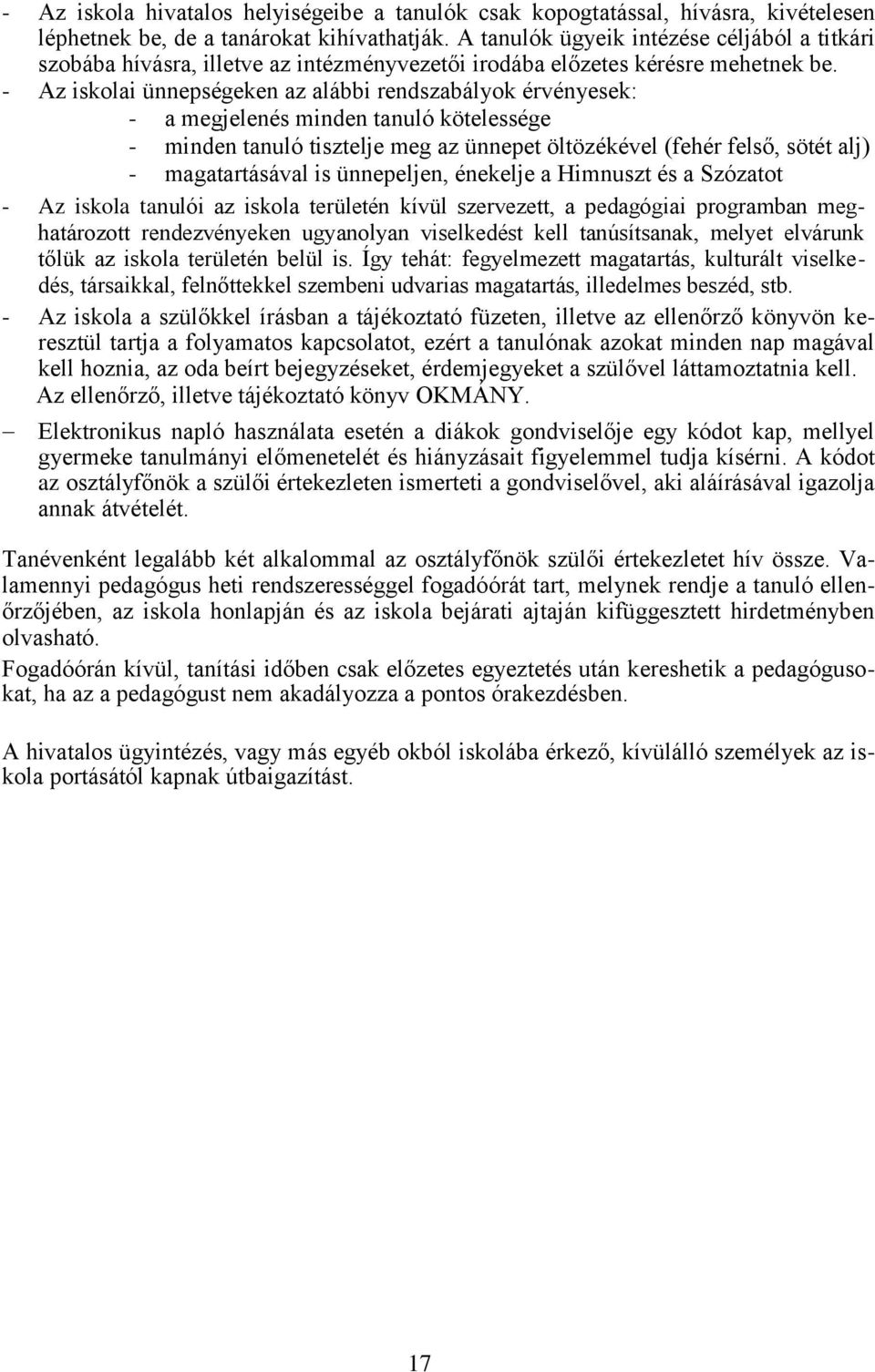 - Az iskolai ünnepségeken az alábbi rendszabályok érvényesek: - a megjelenés minden tanuló kötelessége - minden tanuló tisztelje meg az ünnepet öltözékével (fehér felső, sötét alj) - magatartásával