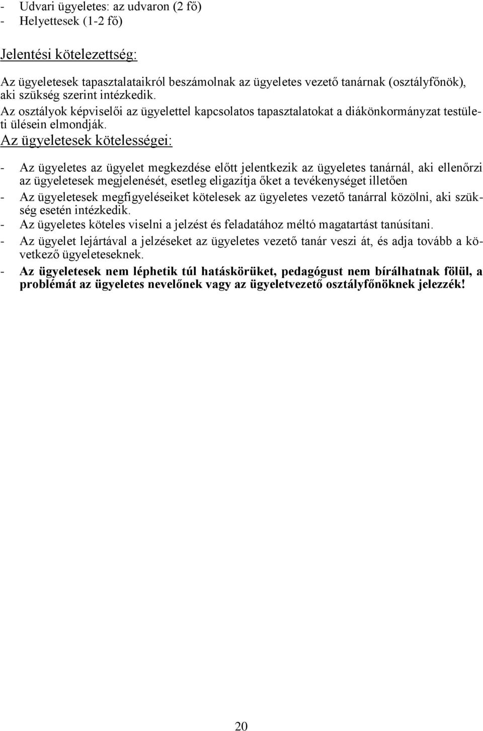 Az ügyeletesek kötelességei: - Az ügyeletes az ügyelet megkezdése előtt jelentkezik az ügyeletes tanárnál, aki ellenőrzi az ügyeletesek megjelenését, esetleg eligazítja őket a tevékenységet illetően
