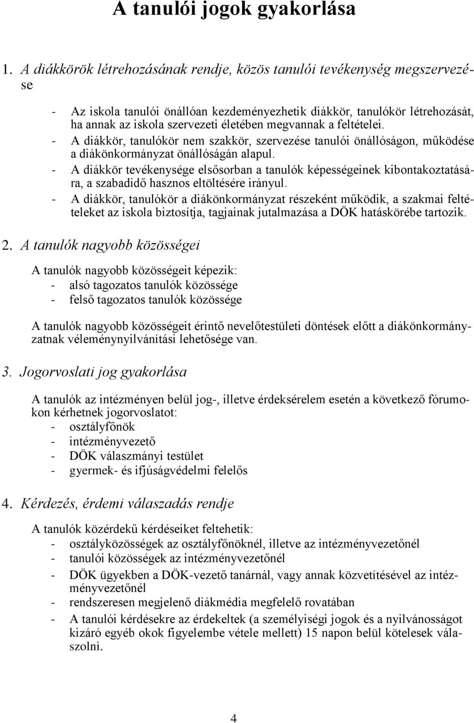megvannak a feltételei. - A diákkör, tanulókör nem szakkör, szervezése tanulói önállóságon, működése a diákönkormányzat önállóságán alapul.