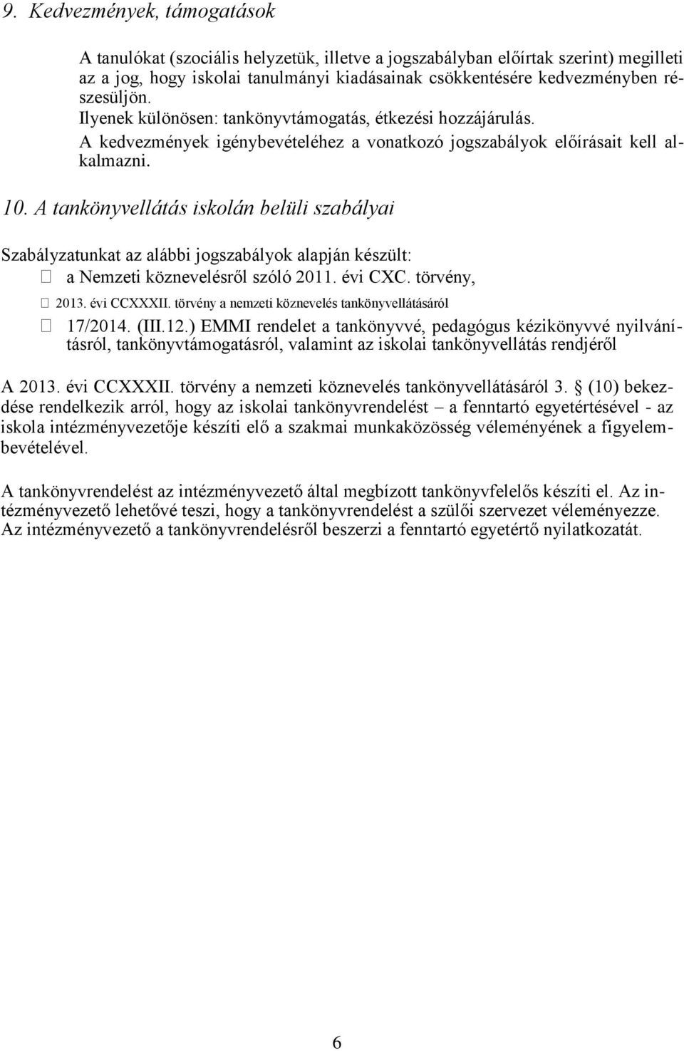 A tankönyvellátás iskolán belüli szabályai Szabályzatunkat az alábbi jogszabályok alapján készült: a Nemzeti köznevelésről szóló 2011. évi CXC. törvény, 2013. évi CCXXXII.