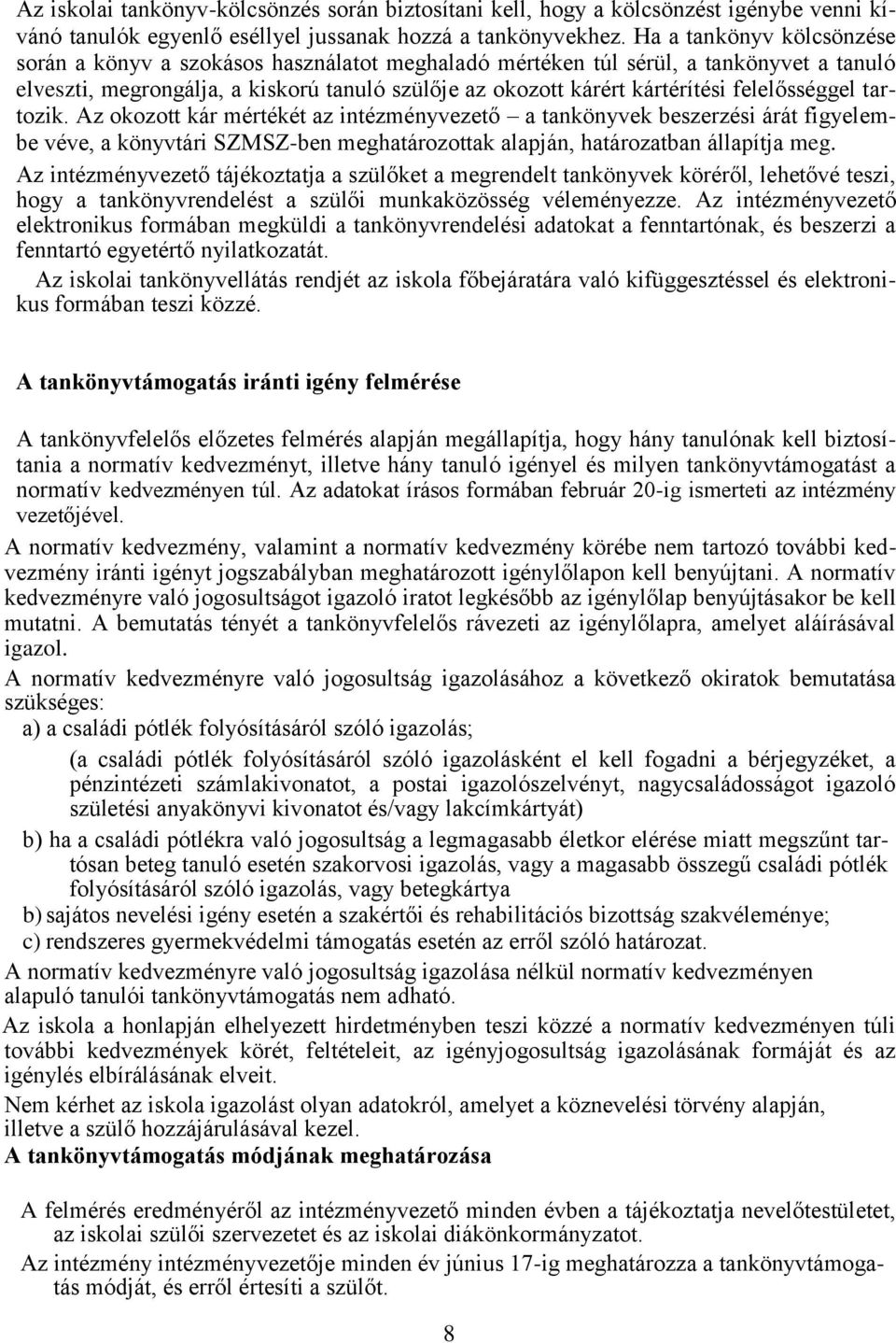 felelősséggel tartozik. Az okozott kár mértékét az intézményvezető a tankönyvek beszerzési árát figyelembe véve, a könyvtári SZMSZ-ben meghatározottak alapján, határozatban állapítja meg.