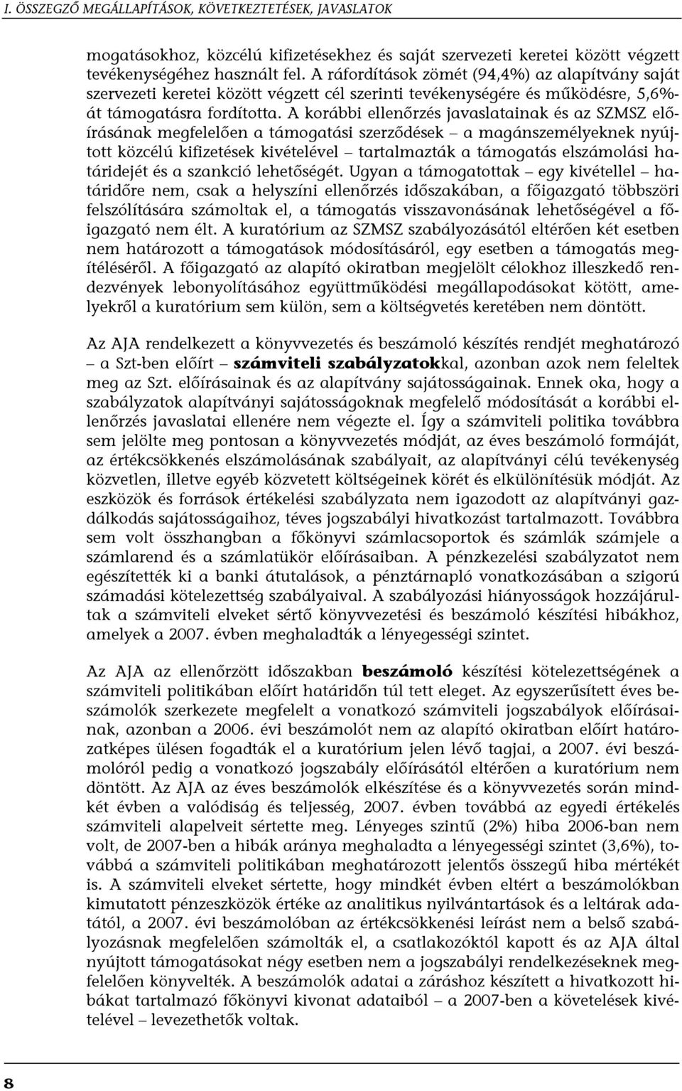 A korábbi ellenőrzés javaslatainak és az SZMSZ előírásának megfelelően a támogatási szerződések a magánszemélyeknek nyújtott közcélú kifizetések kivételével tartalmazták a támogatás elszámolási