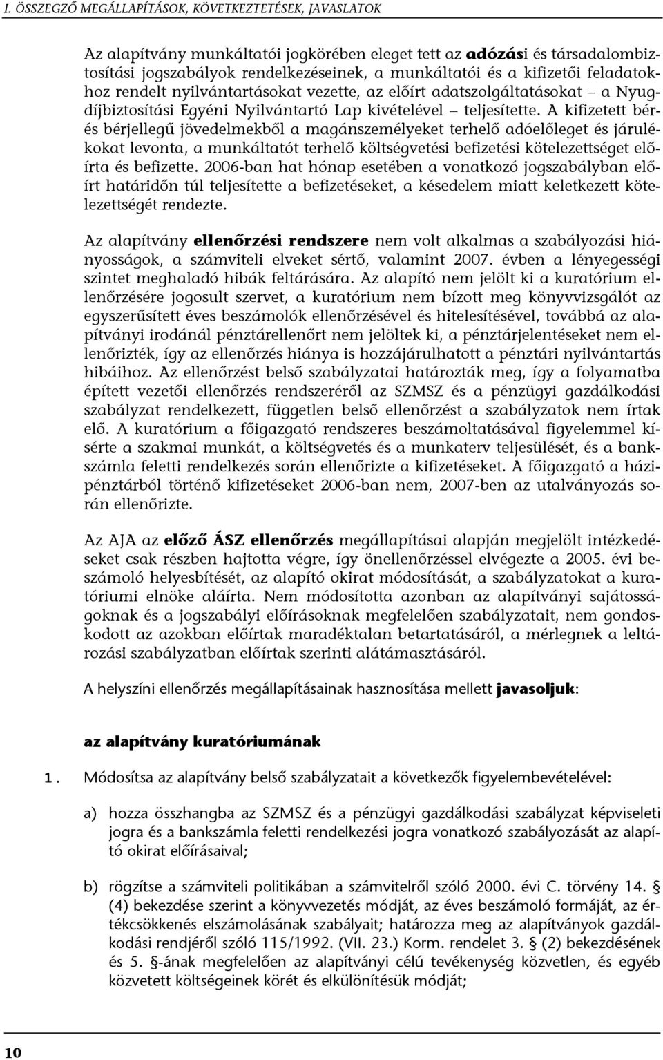 A kifizetett bérés bérjellegű jövedelmekből a magánszemélyeket terhelő adóelőleget és járulékokat levonta, a munkáltatót terhelő költségvetési befizetési kötelezettséget előírta és befizette.