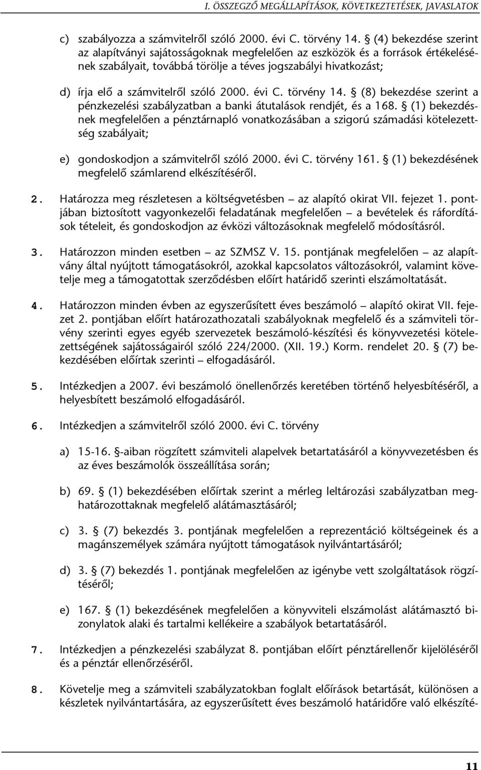 2000. évi C. törvény 14. (8) bekezdése szerint a pénzkezelési szabályzatban a banki átutalások rendjét, és a 168.