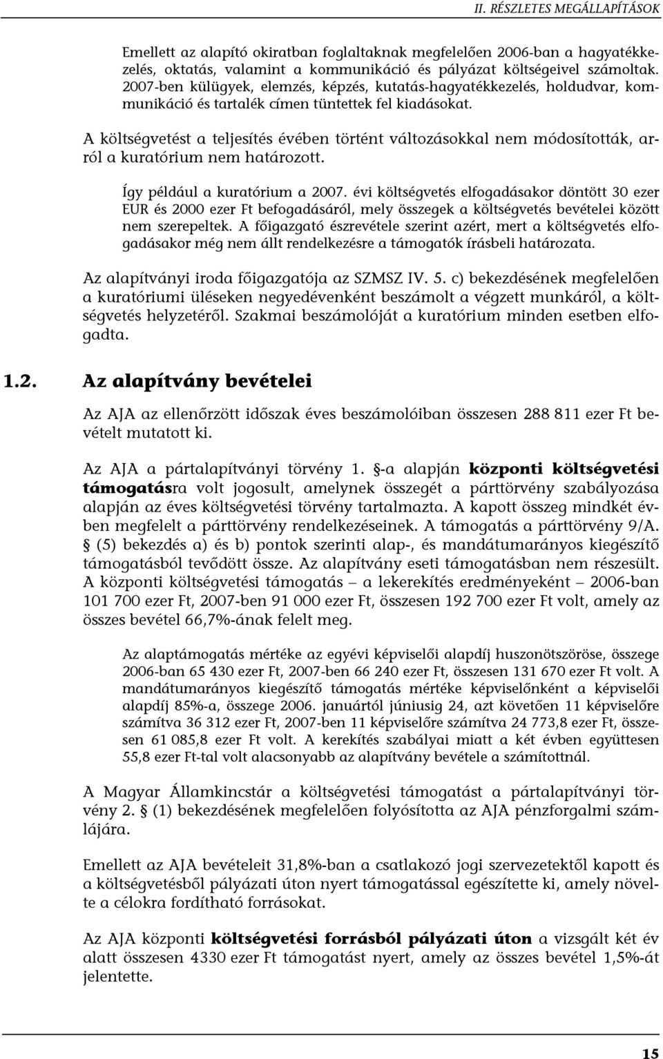 A költségvetést a teljesítés évében történt változásokkal nem módosították, arról a kuratórium nem határozott. Így például a kuratórium a 2007.