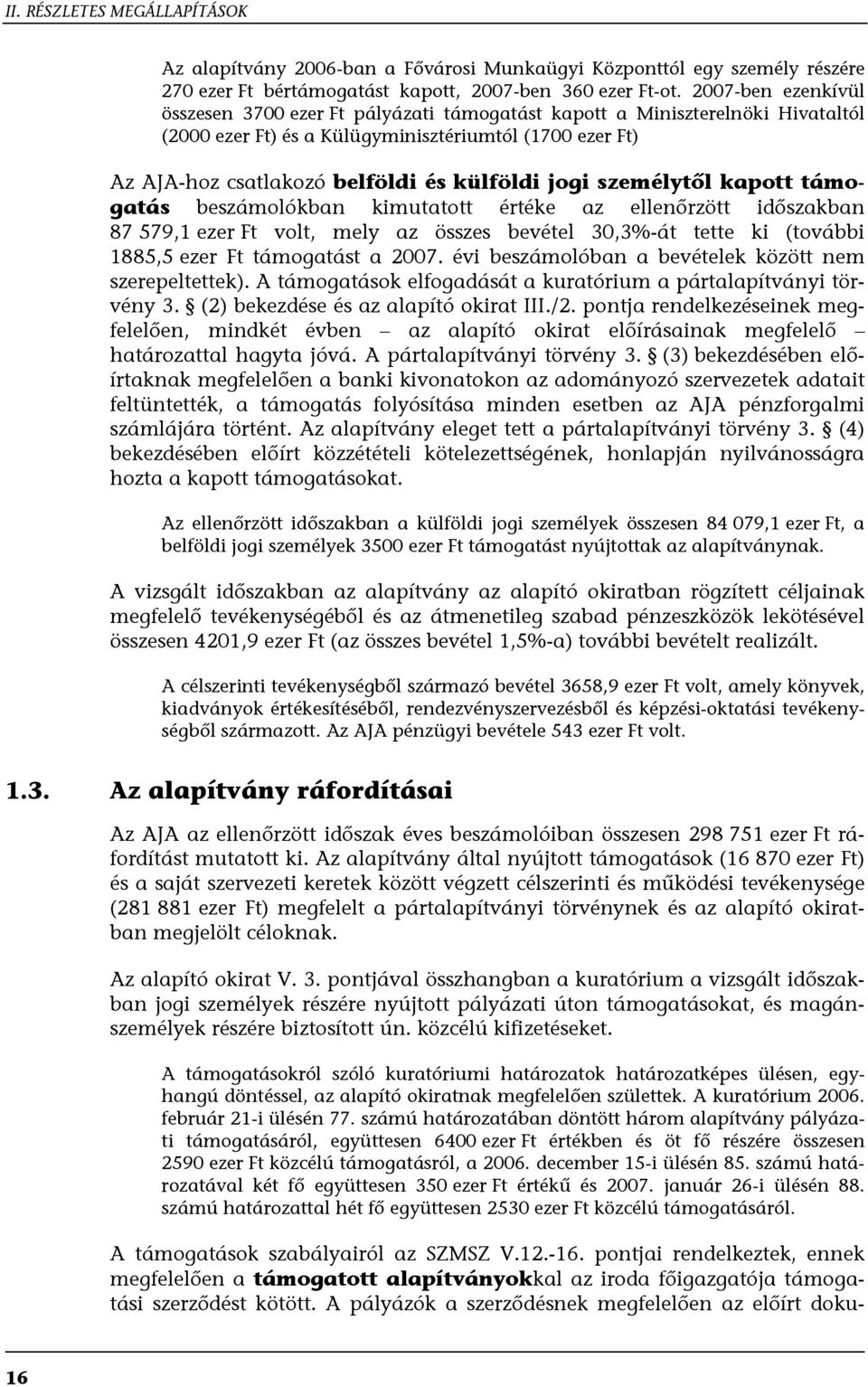 jogi személytől kapott támogatás beszámolókban kimutatott értéke az ellenőrzött időszakban 87 579,1 ezer Ft volt, mely az összes bevétel 30,3%-át tette ki (további 1885,5 ezer Ft támogatást a 2007.