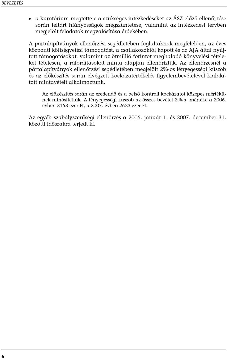 A pártalapítványok ellenőrzési segédletében foglaltaknak megfelelően, az éves központi költségvetési támogatást, a csatlakozóktól kapott és az AJA által nyújtott támogatásokat, valamint az ötmillió