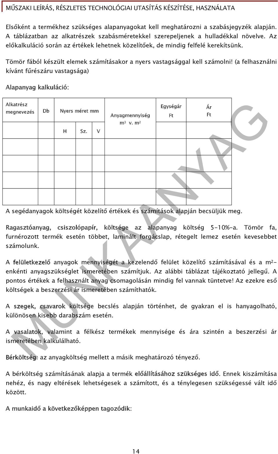 (a felhasználni kívánt fűrészáru vastagsága) Alapanyag kalkuláció: Alkatrész megnevezés Db Nyers méret mm H Sz. V Anyagmennyiség m 3 v.