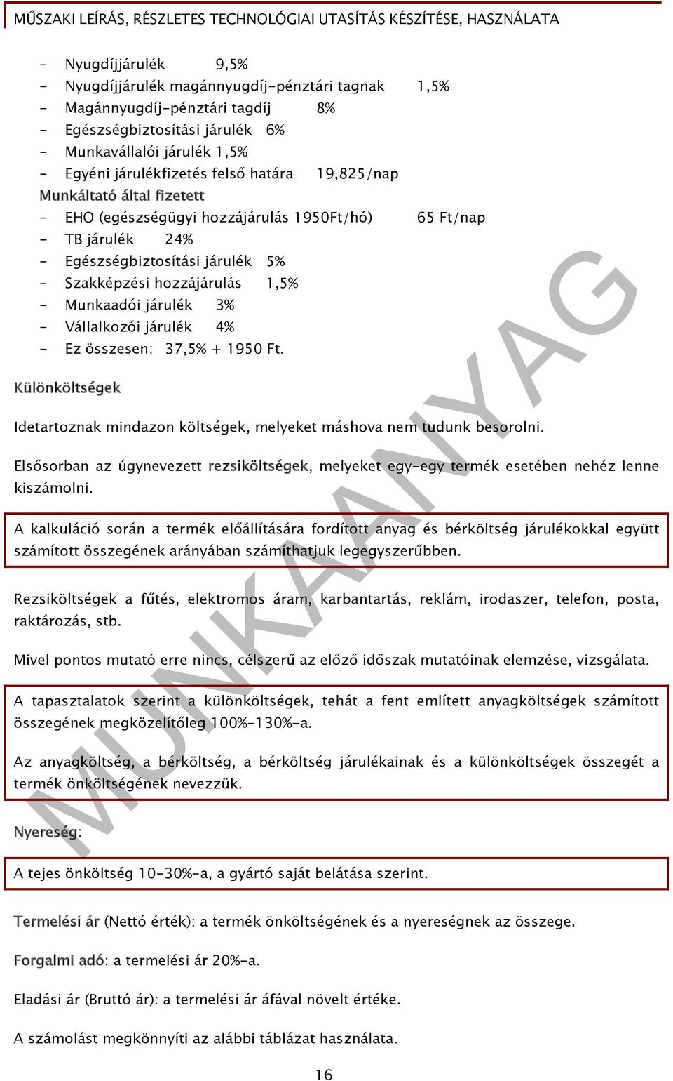 3% - Vállalkozói járulék 4% - Ez összesen: 37,5% + 1950 Ft. Különköltségek Idetartoznak mindazon költségek, melyeket máshova nem tudunk besorolni.