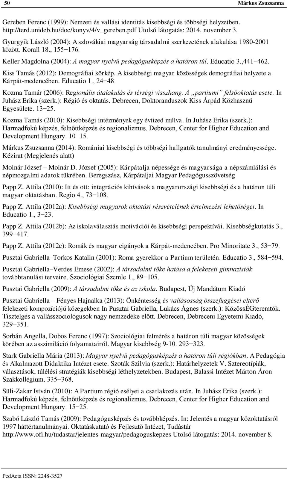 Educatio 3.,441 462. Kiss Tamás (2012): Demográfiai körkép. A kisebbségi magyar közösségek demográfiai helyzete a Kárpát-medencében. Educatio 1., 24 48.