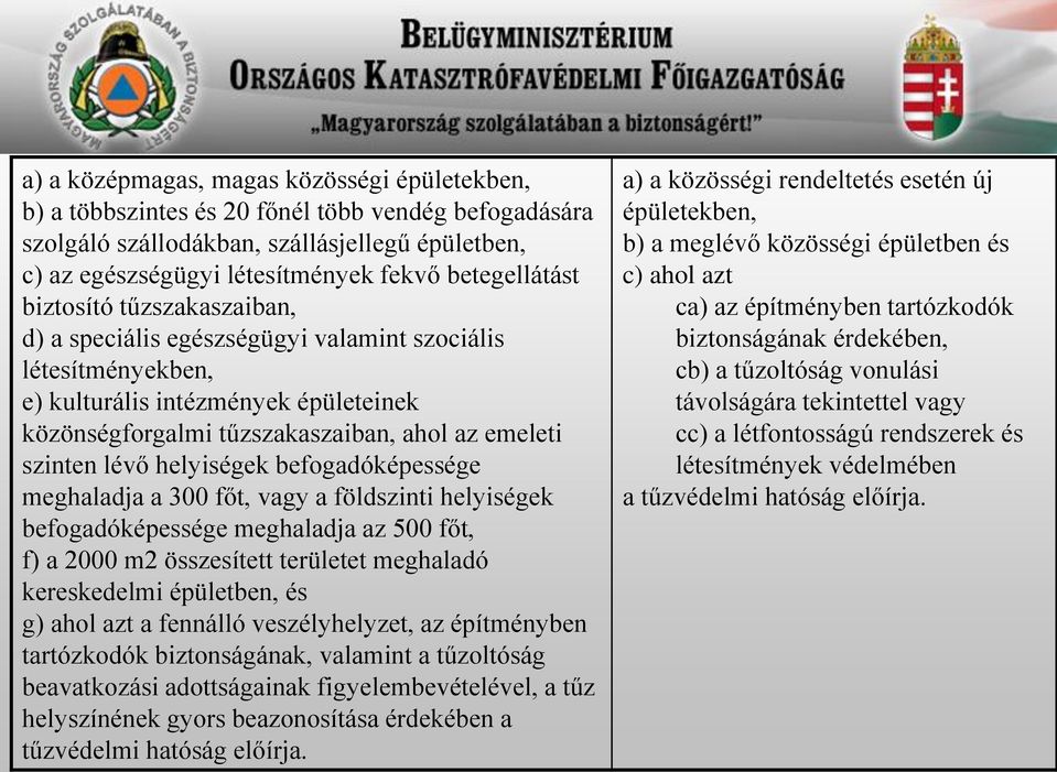 szinten lévő helyiségek befogadóképessége meghaladja a 300 főt, vagy a földszinti helyiségek befogadóképessége meghaladja az 500 főt, f) a 2000 m2 összesített területet meghaladó kereskedelmi