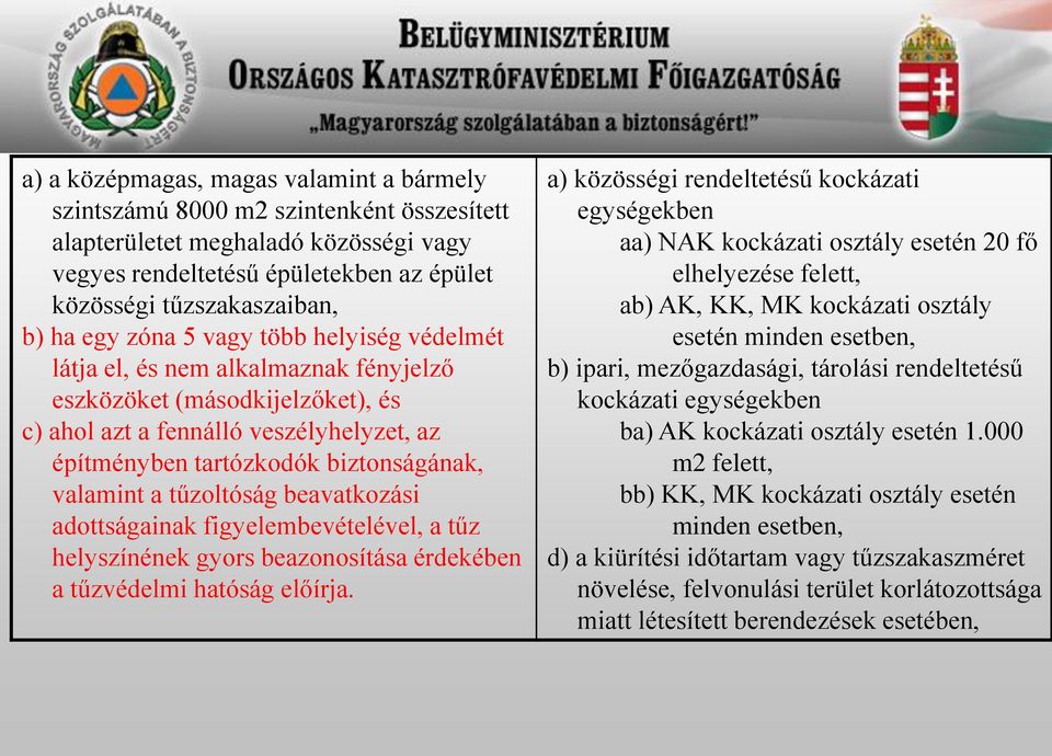 valamint a tűzoltóság beavatkozási adottságainak figyelembevételével, a tűz helyszínének gyors beazonosítása érdekében a tűzvédelmi hatóság előírja.