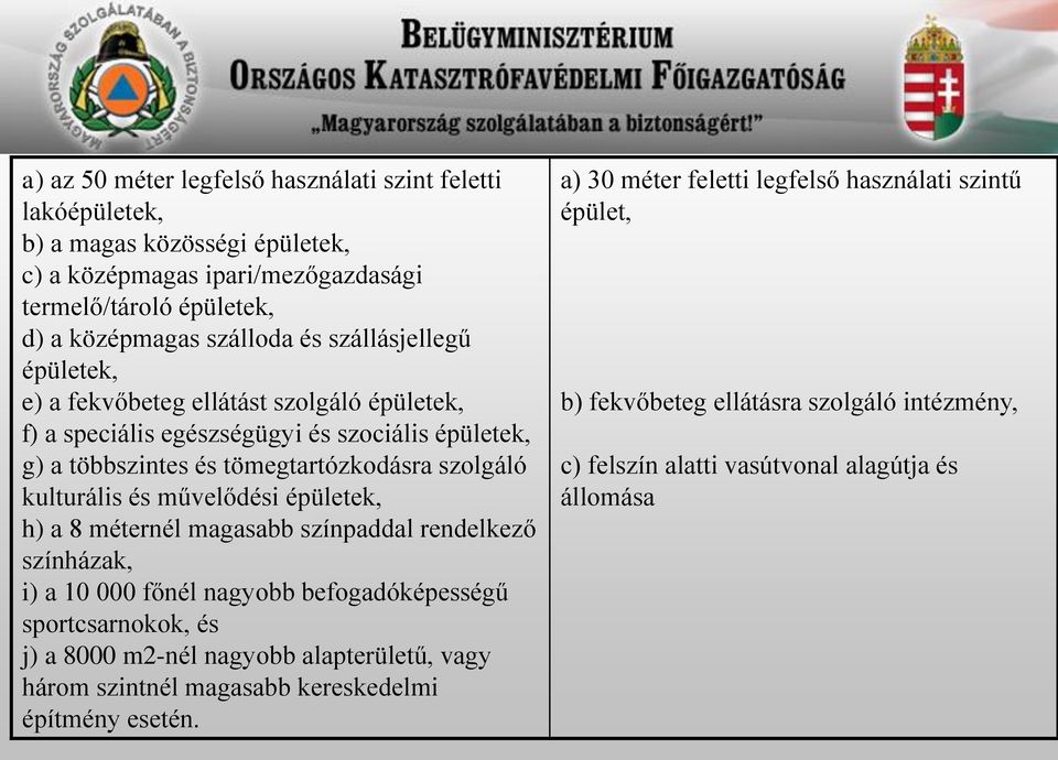 művelődési épületek, h) a 8 méternél magasabb színpaddal rendelkező színházak, i) a 10 000 főnél nagyobb befogadóképességű sportcsarnokok, és j) a 8000 m2-nél nagyobb alapterületű, vagy