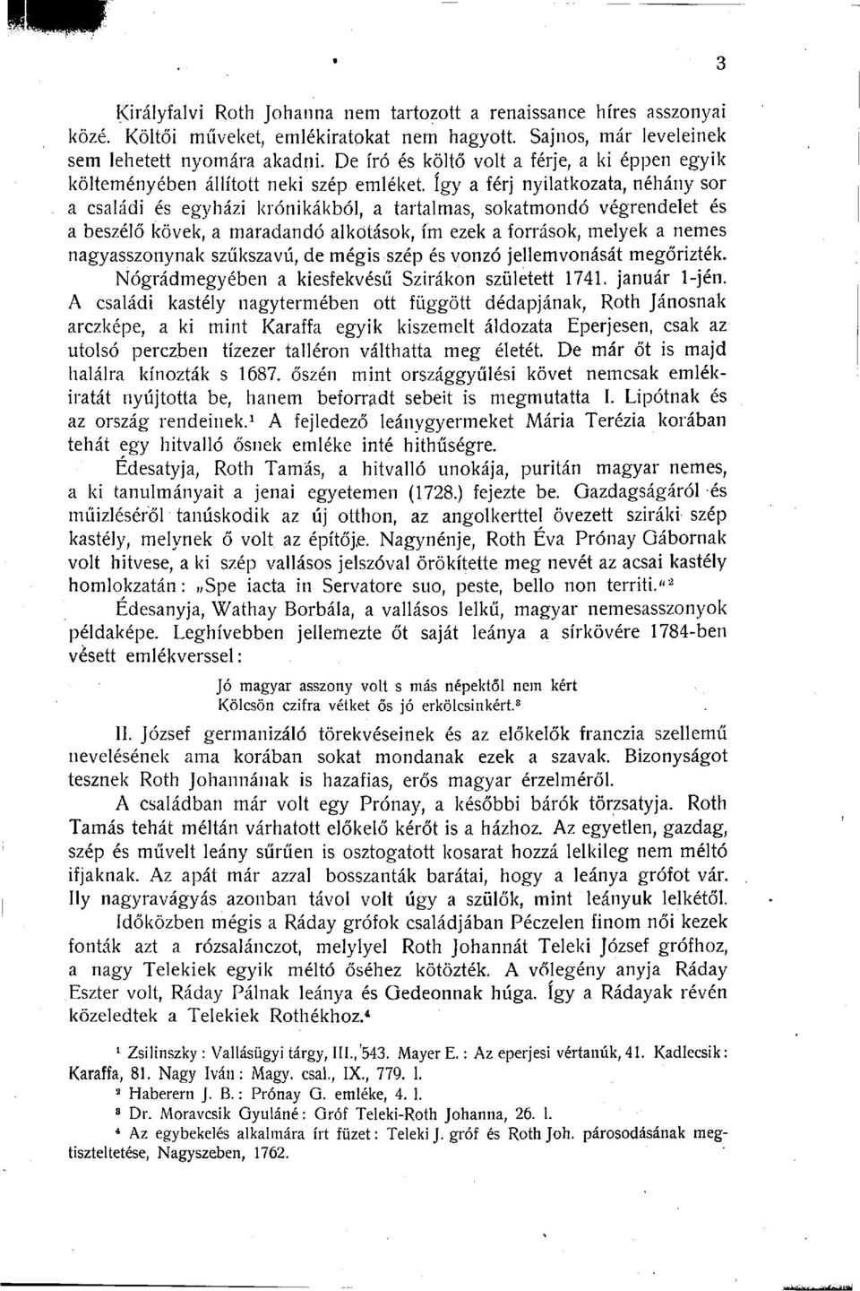 így a férj nyilatkozata, néhány sor a családi és egyházi krónikákból, a tartalmas, sokatmondó végrendelet és a beszélő kövek, a maradandó alkotások, ím ezek a források, melyek a nemes nagyasszonynak