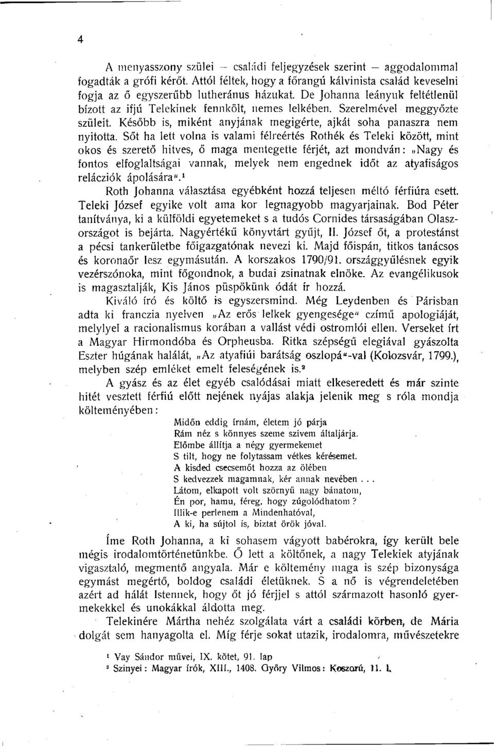 Sőt ha lett volna is valami félreértés Rothék és Teleki között, mint okos és szerető hitves, ő maga mentegette férjét, azt mondván: Nagy és fontos elfoglaltságai vannak, melyek nem engednek időt az