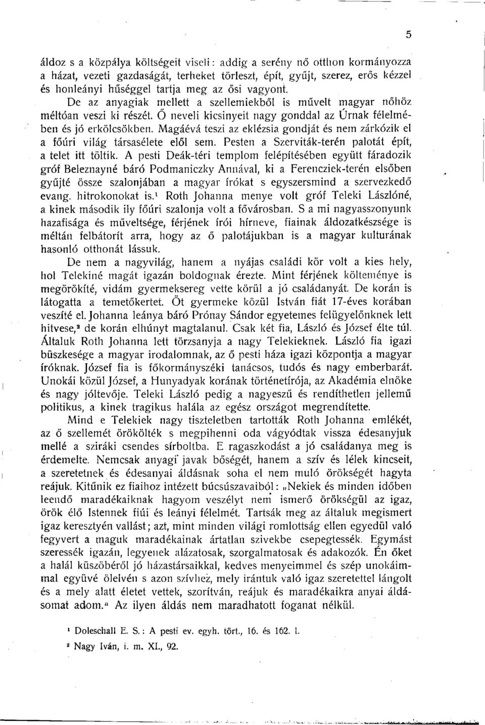 Magáévá teszi az eklézsia gondját és nem zárkózik el a főúri világ társasélete elől sem. Pesten a Szerviták-terén palotát épít, a telet itt töltik.