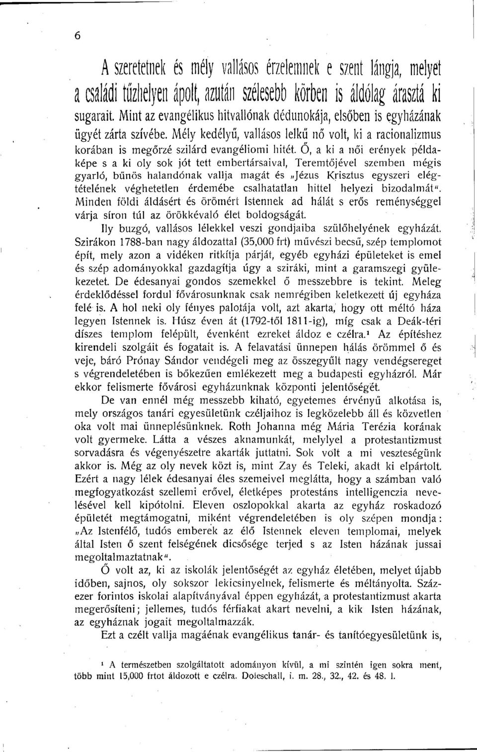 O, a ki a női erények példaképe s a ki oly sok jót tett embertársaival, Teremtőjével szemben mégis gyarló, bűnös halandónak vallja magát és Jézus Krisztus egyszeri elégtételének véghetetlen érdemébe