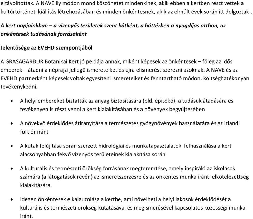 A kert napjainkban a vizenyős területek szent kútként, a háttérben a nyugdíjas otthon, az önkéntesek tudásának forrásaként Jelentősége az EVEHD szempontjából A GRASAGARÐUR Botanikai Kert jó példája